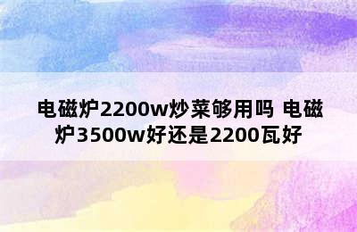 电磁炉2200w炒菜够用吗 电磁炉3500w好还是2200瓦好